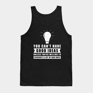 You Can't Have Good Ideas Unless You're Willing To Generate A Lot Of Bad Ones - Inspiration Tank Top